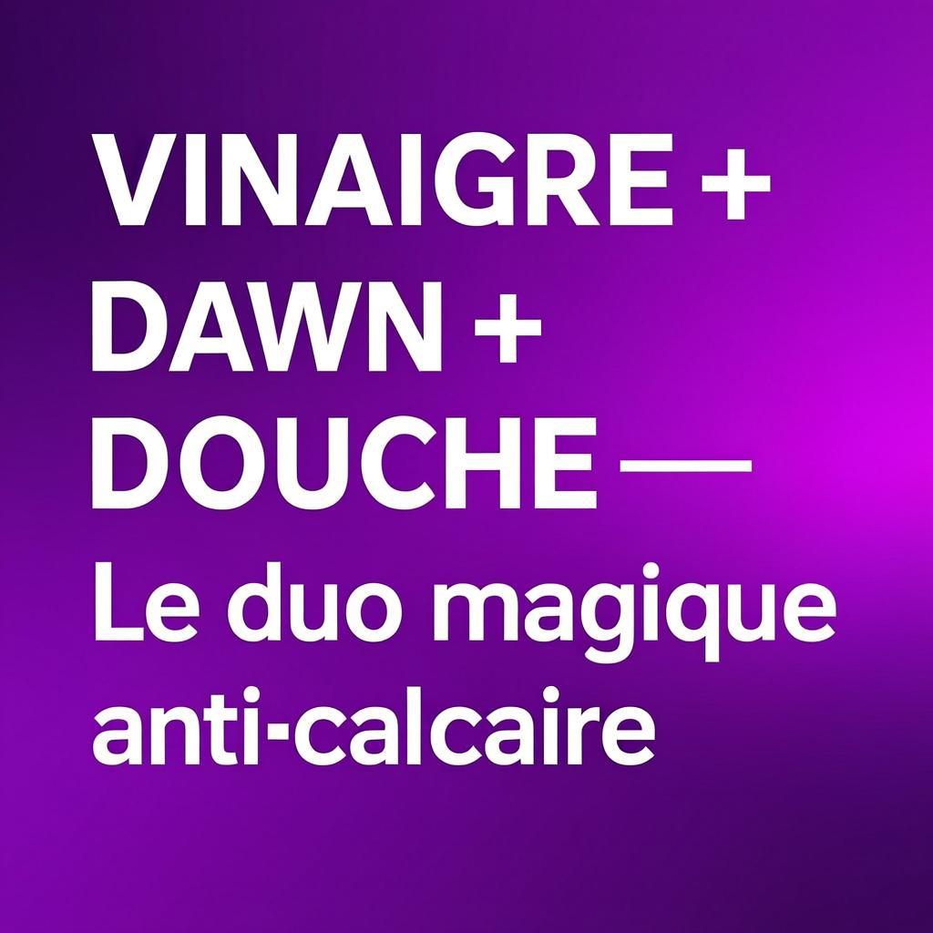 Vinaigre et Dawn pour nettoyer la douche