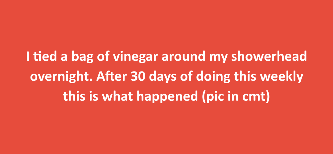 Soak showerhead in vinegar to remove mineral deposits