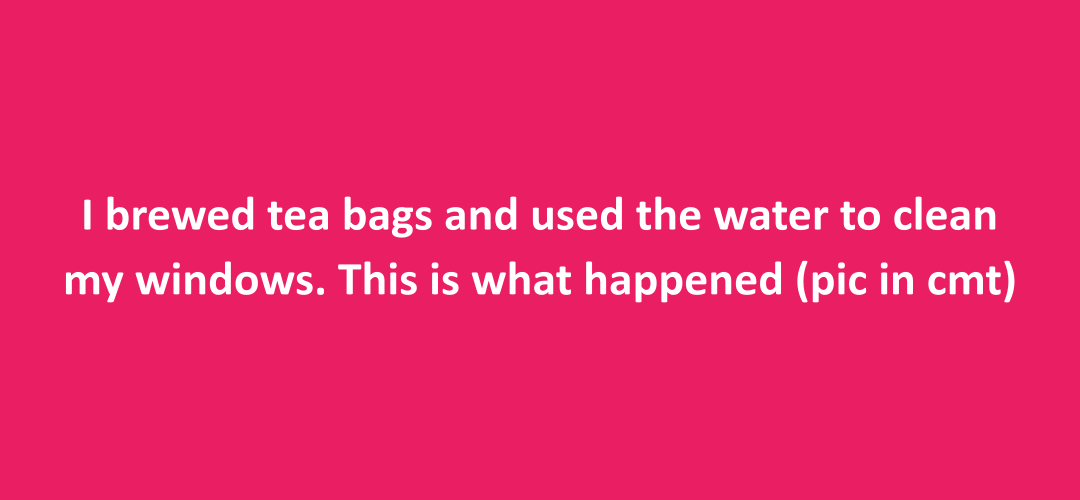 Tea bags trick for streak-free window cleaning
